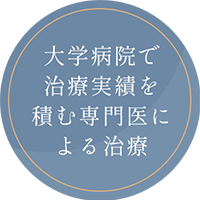 大学病院で治療実績を積む専門医による治療